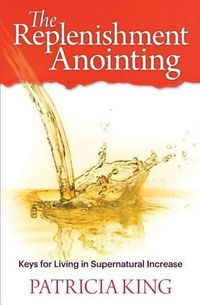 Cover image for The Replenishment Anointing: Keys to Living in Supernatural Increase