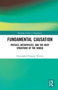 Cover image for Fundamental Causation: Physics, Metaphysics, and the Deep Structure of the World