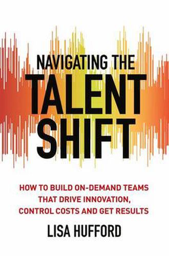 Cover image for Navigating the Talent Shift: How to Build On-Demand Teams that Drive Innovation, Control Costs, and Get Results