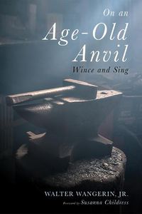 Cover image for On an Age-Old Anvil: Wince and Sing