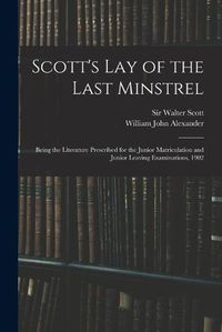 Cover image for Scott's Lay of the Last Minstrel: Being the Literature Prescribed for the Junior Matriculation and Junior Leaving Examinations, 1902