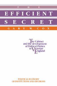 Cover image for The Efficient Secret: The Cabinet and the Development of Political Parties in Victorian England