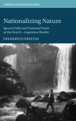 Cover image for Nationalizing Nature: Iguazu Falls and National Parks at the Brazil-Argentina Border