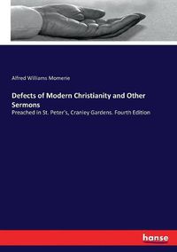 Cover image for Defects of Modern Christianity and Other Sermons: Preached in St. Peter's, Cranley Gardens. Fourth Edition