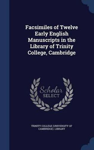 Cover image for Facsimiles of Twelve Early English Manuscripts in the Library of Trinity College, Cambridge