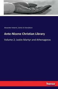 Cover image for Ante-Nicene Christian Library: Volume 2: Justin Martyr and Athenagoras