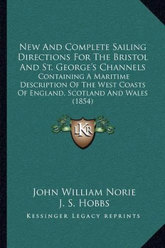 New and Complete Sailing Directions for the Bristol and St. George's Channels: Containing a Maritime Description of the West Coasts of England, Scotland and Wales (1854)
