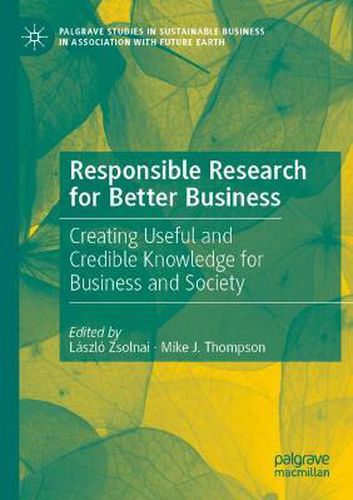 Responsible Research for Better Business: Creating Useful and Credible Knowledge for Business and Society