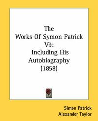 Cover image for The Works of Symon Patrick V9: Including His Autobiography (1858)