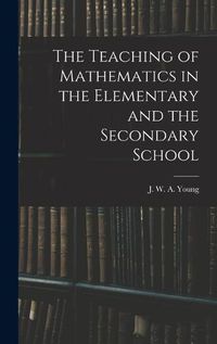 Cover image for The Teaching of Mathematics in the Elementary and the Secondary School