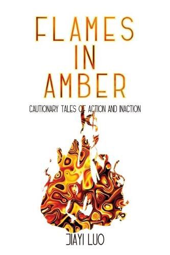 Cover image for Flames in Amber: Cautionary Tales of Action and Inaction