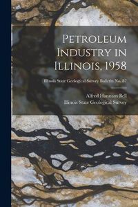 Cover image for Petroleum Industry in Illinois, 1958; Illinois State Geological Survey Bulletin No. 87