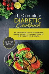 Cover image for The Complete Diabetic Cookbook: A 4 Weeks Meal Plan with Balanced and Easy Recipes to Manage Diabetic and Improve Your Health