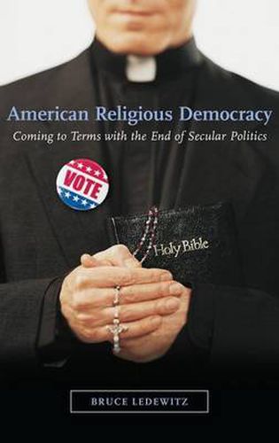 Cover image for American Religious Democracy: Coming to Terms with the End of Secular Politics