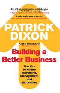 Cover image for Building A Better Business: The Key to Future Marketing, Management and Motivation