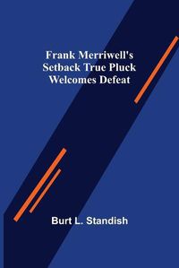 Cover image for Frank Merriwell's Setback True Pluck Welcomes Defeat