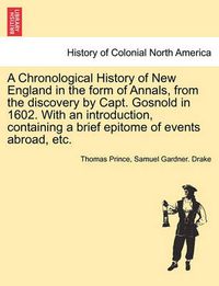 Cover image for A Chronological History of New England in the form of Annals, from the discovery by Capt. Gosnold in 1602. With an introduction, containing a brief epitome of events abroad, etc.