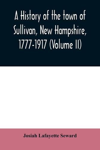 Cover image for A history of the town of Sullivan, New Hampshire, 1777-1917 (Volume II)