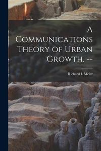 Cover image for A Communications Theory of Urban Growth. --