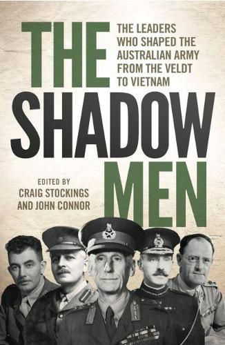 The Shadow Men: The leaders who shaped the Australian Army from the Veldt to Vietnam