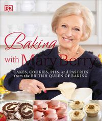 Cover image for Baking with Mary Berry: Cakes, Cookies, Pies, and Pastries from the British Queen of Baking