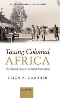 Cover image for Taxing Colonial Africa: The Political Economy of British Imperialism