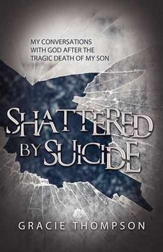 Cover image for Shattered by Suicide: My Conversations with God after the Tragic Death of My Son