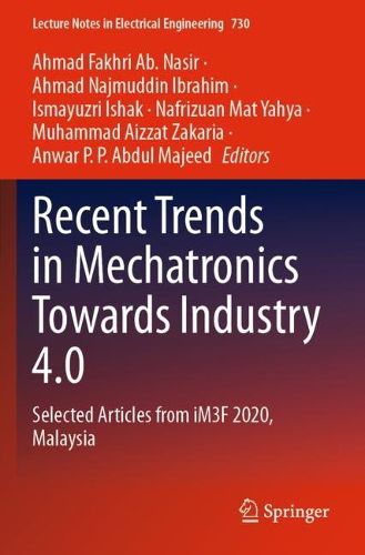 Cover image for Recent Trends in Mechatronics Towards Industry 4.0: Selected Articles from iM3F 2020, Malaysia