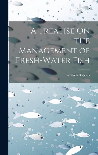 Cover image for A Treatise On the Management of Fresh-Water Fish