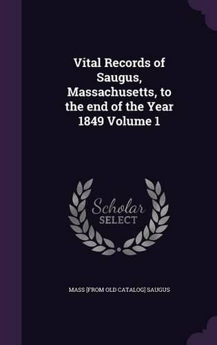 Cover image for Vital Records of Saugus, Massachusetts, to the End of the Year 1849 Volume 1