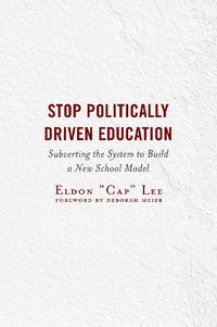Cover image for Stop Politically Driven Education: Subverting the System to Build a New School Model