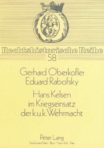 Hans Kelsen Im Kriegseinsatz Der K.U.K. Wehrmacht: Eine Kritische Wuerdigung Seiner Militaertheoretischen Angebote