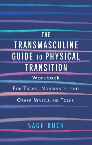 The Transmasculine Guide To Physical Transition Workbook: For Trans, Nonbinary, and Other Masculine Folks