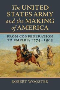 Cover image for The United States Army and the Making of America: From Confederation to Empire, 1775-1903