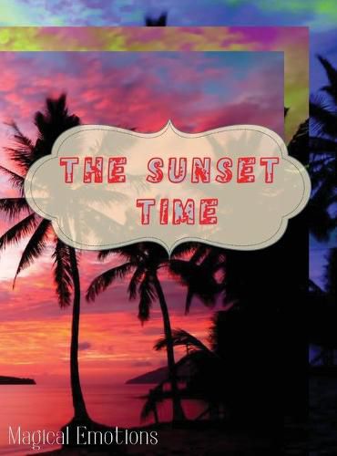 Cover image for The Sunset Time: Enchanting photos of sunsets from around the world, immortalized by the best photographers, to cut out and frame to make your home classy.