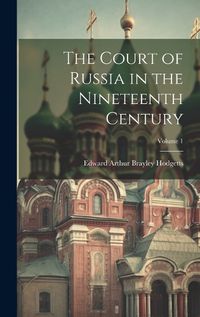 Cover image for The Court of Russia in the Nineteenth Century; Volume 1