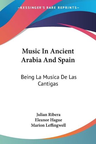 Cover image for Music in Ancient Arabia and Spain: Being La Musica de Las Cantigas