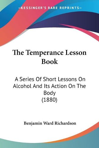 Cover image for The Temperance Lesson Book: A Series of Short Lessons on Alcohol and Its Action on the Body (1880)