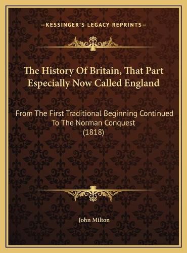 Cover image for The History of Britain, That Part Especially Now Called England: From the First Traditional Beginning Continued to the Norman Conquest (1818)