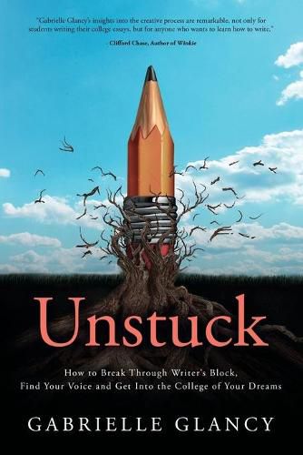 Unstuck: How to Break Through Writer's Block, Find Your Voice and Get into the College of your Dreams