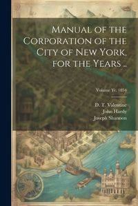 Cover image for Manual of the Corporation of the City of New York, for the Years ..; Volume yr. 1854