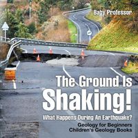 Cover image for The Ground Is Shaking! What Happens During An Earthquake? Geology for Beginners Children's Geology Books