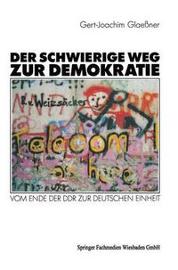 Cover image for Der Schwierige Weg Zur Demokratie: Vom Ende Der Ddr Zur Deutschen Einheit