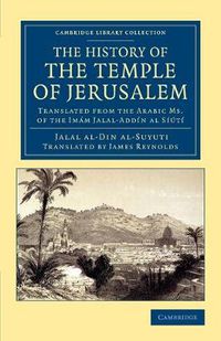 Cover image for The History of the Temple of Jerusalem: Translated from the Arabic Ms. of the Imam Jalal-Addin al Siuti