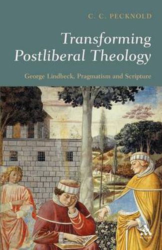 Cover image for Transforming Postliberal Theology: George Lindbeck, Pragmatism and Scripture