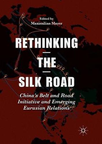 Cover image for Rethinking the Silk Road: China's Belt and Road Initiative and Emerging Eurasian Relations