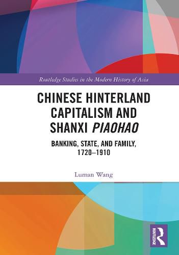 Cover image for Chinese Hinterland Capitalism and Shanxi Piaohao: Banking, State, and Family, 1720-1910