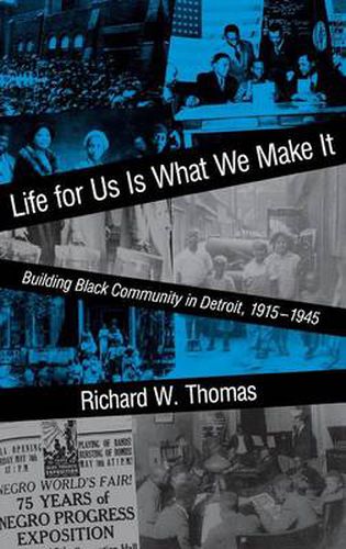 Life for Us Is What We Make It: Building Black Community in Detroit, 1915-1945