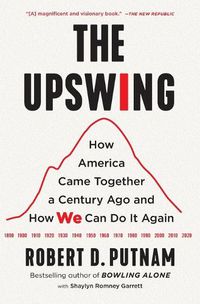 Cover image for The Upswing: How America Came Together a Century Ago and How We Can Do It Again