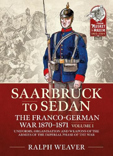 Cover image for Sedan to Saarbruck: the Franco-German War 1870-1871 Volume 1: Uniforms, Organisation and Weapons of the Armies of the Imperial Phase of the War